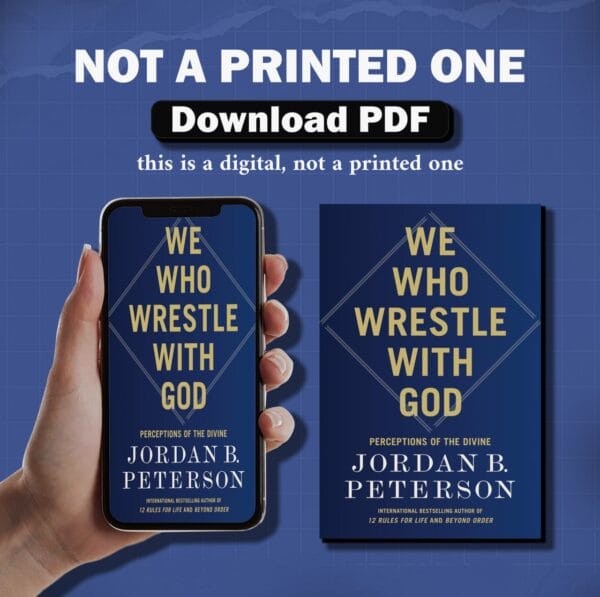 We Who Wrestle with God: Perceptions of the Divine BY Jordan B. Peterson